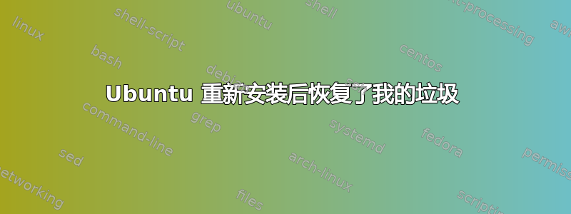 Ubuntu 重新安装后恢复了我的垃圾