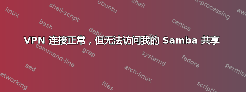 VPN 连接正常，但无法访问我的 Samba 共享