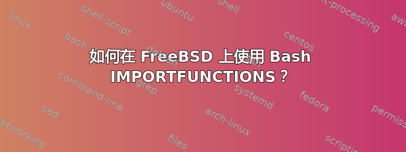 如何在 FreeBSD 上使用 Bash IMPORTFUNCTIONS？