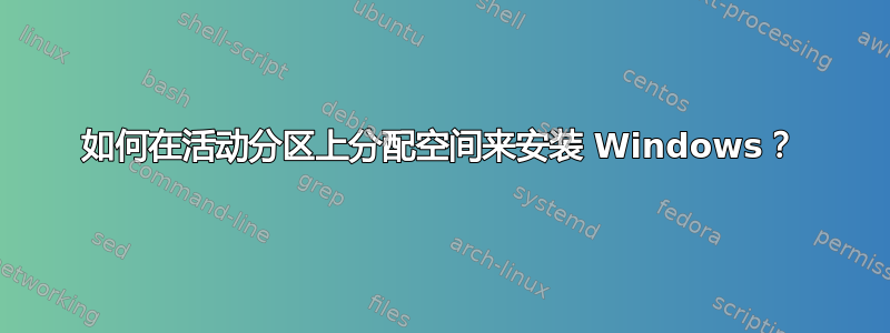 如何在活动分区上分配空间来安装 Windows？