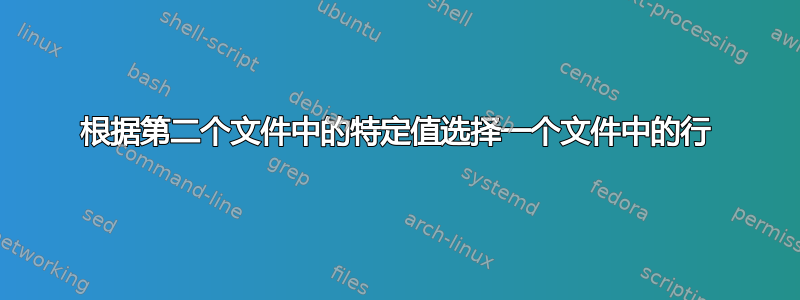 根据第二个文件中的特定值选择一个文件中的行