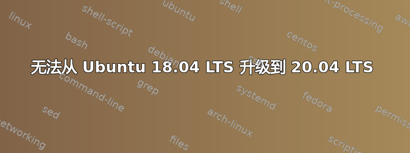 无法从 Ubuntu 18.04 LTS 升级到 20.04 LTS