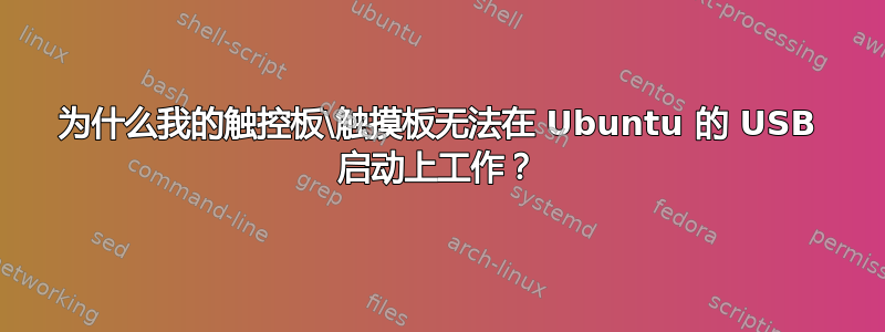 为什么我的触控板\触摸板无法在 Ubuntu 的 USB 启动上工作？