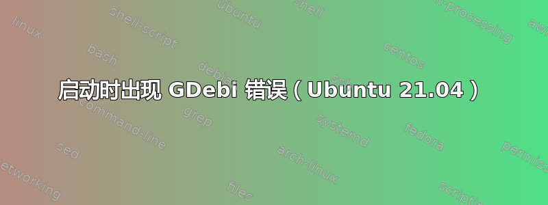 启动时出现 GDebi 错误（Ubuntu 21.04）