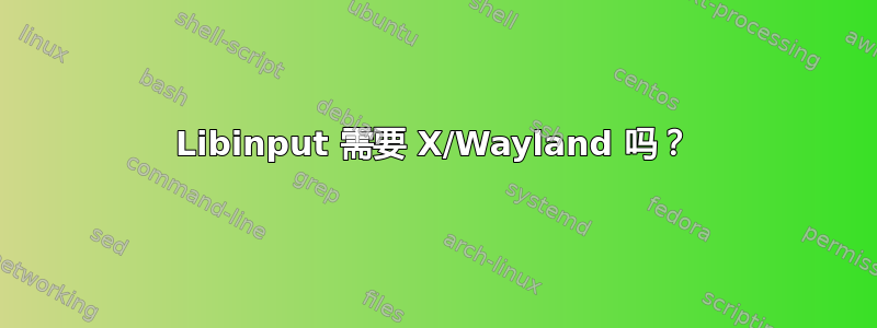 Libinput 需要 X/Wayland 吗？