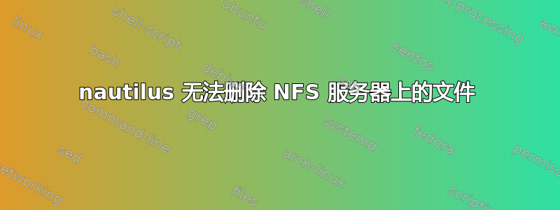 nautilus 无法删除 NFS 服务器上的文件