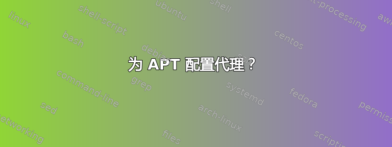 为 APT 配置代理？