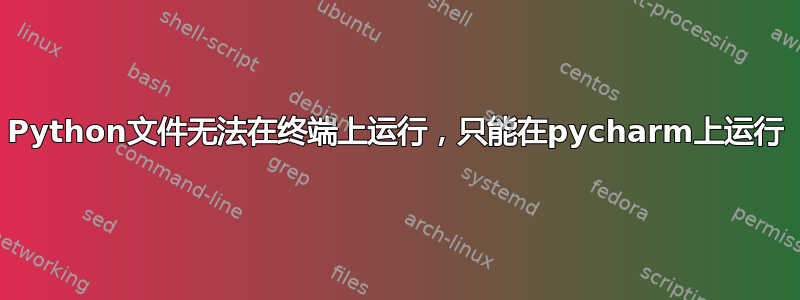 Python文件无法在终端上运行，只能在pycharm上运行