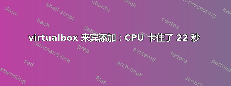 virtualbox 来宾添加：CPU 卡住了 22 秒