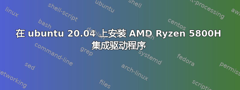 在 ubuntu 20.04 上安装 AMD Ryzen 5800H 集成驱动程序