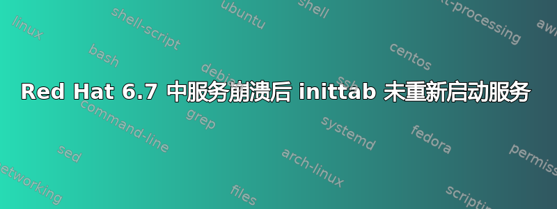 Red Hat 6.7 中服务崩溃后 inittab 未重新启动服务