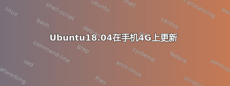 Ubuntu18.04在手机4G上更新