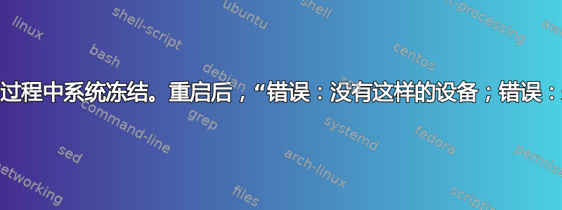 在日常使用过程中系统冻结。重启后，“错误：没有这样的设备；错误：未知设备”