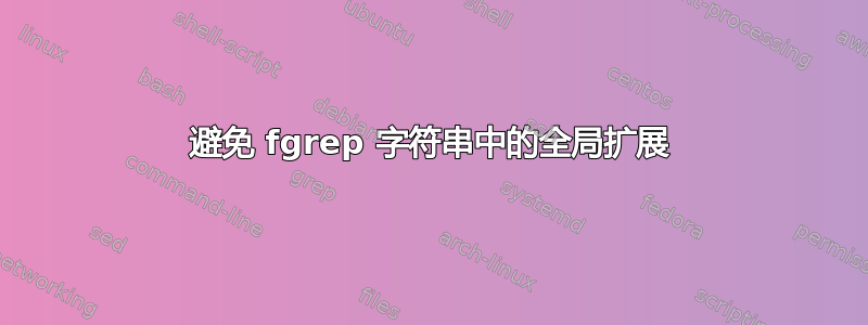 避免 fgrep 字符串中的全局扩展