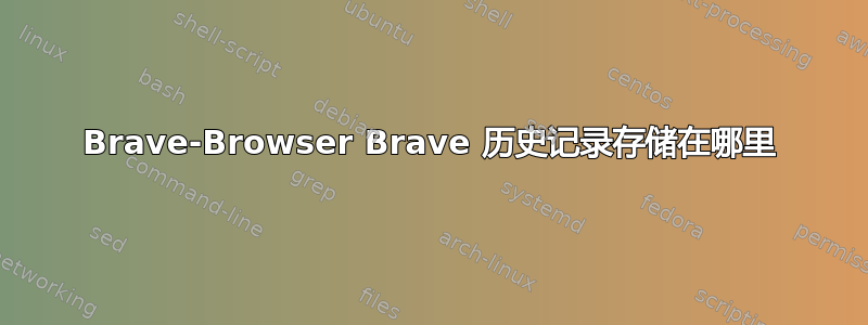 Brave-Browser Brave 历史记录存储在哪里