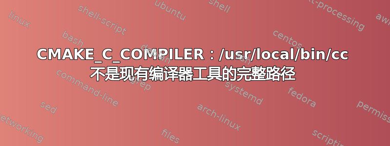 CMAKE_C_COMPILER：/usr/local/bin/cc 不是现有编译器工具的完整路径