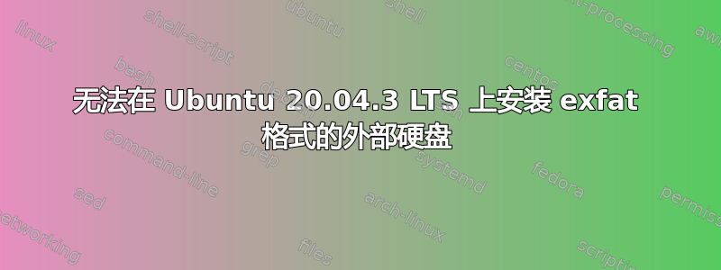 无法在 Ubuntu 20.04.3 LTS 上安装 exfat 格式的外部硬盘