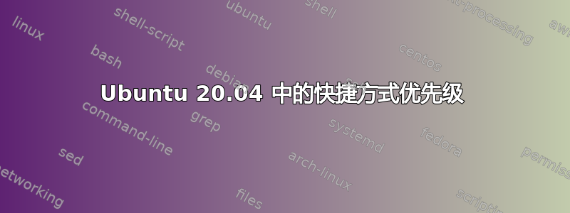 Ubuntu 20.04 中的快捷方式优先级