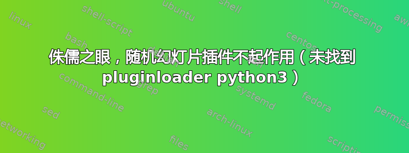 侏儒之眼，随机幻灯片插件不起作用（未找到 pluginloader python3）