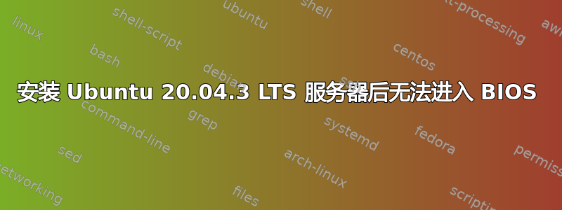 安装 Ubuntu 20.04.3 LTS 服务器后无法进入 BIOS