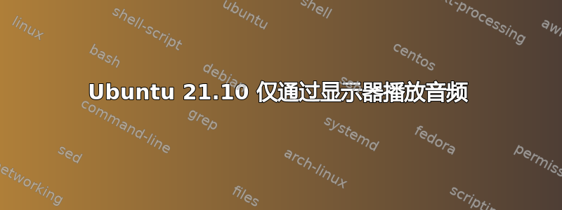 Ubuntu 21.10 仅通过显示器播放音频