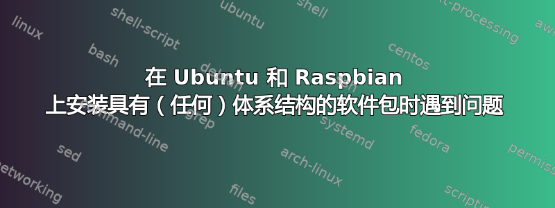 在 Ubuntu 和 Raspbian 上安装具有（任何）体系结构的软件包时遇到问题