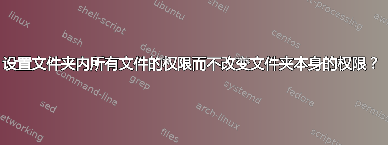 设置文件夹内所有文件的权限而不改变文件夹本身的权限？