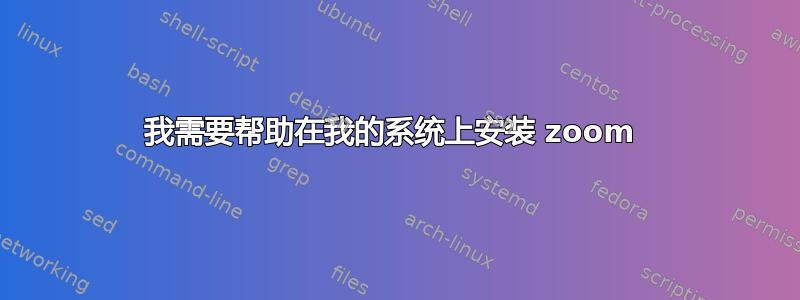 我需要帮助在我的系统上安装 zoom 