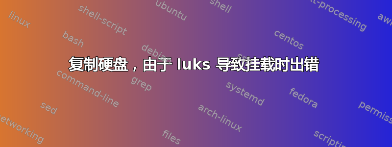 复制硬盘，由于 luks 导致挂载时出错