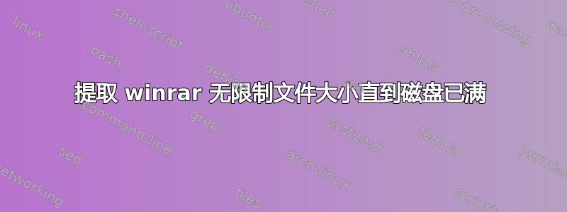 提取 winrar 无限制文件大小直到磁盘已满