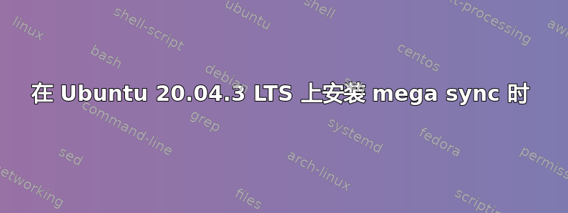 在 Ubuntu 20.04.3 LTS 上安装 mega sync 时