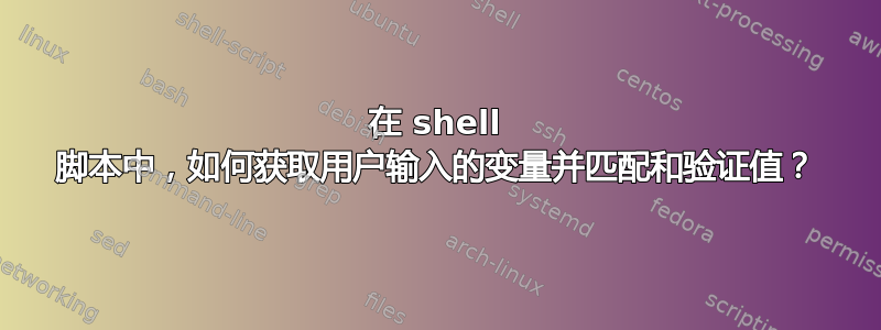 在 shell 脚本中，如何获取用户输入的变量并匹配和验证值？