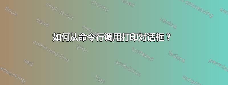 如何从命令行调用打印对话框？