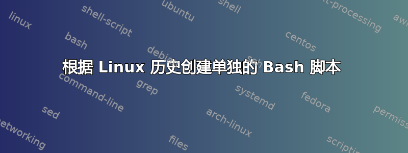 根据 Linux 历史创建单独的 Bash 脚本