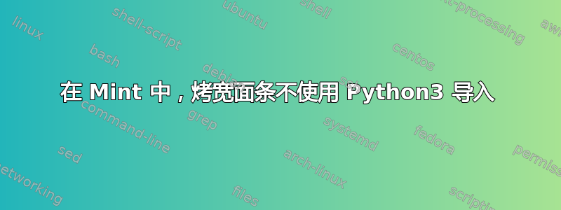 在 Mint 中，烤宽面条不使用 Python3 导入