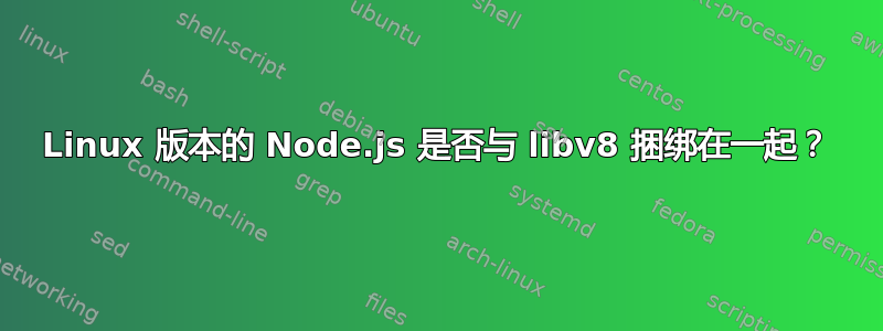 Linux 版本的 Node.js 是否与 libv8 捆绑在一起？