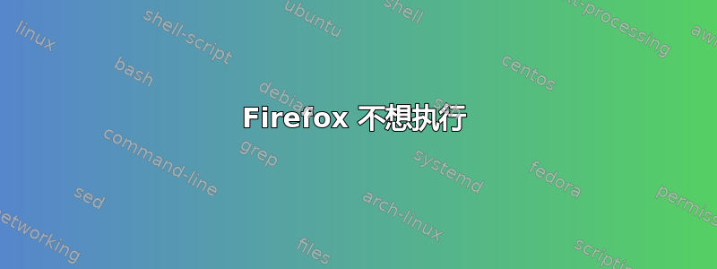 Firefox 不想执行