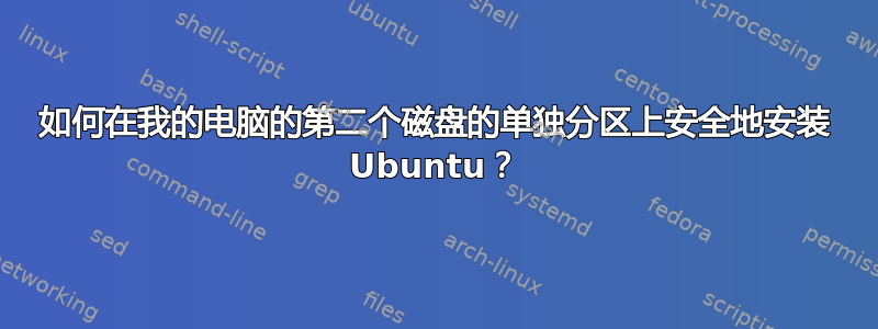 如何在我的电脑的第二个磁盘的单独分区上安全地安装 Ubuntu？