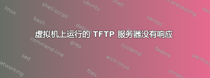 虚拟机上运行的 TFTP 服务器没有响应