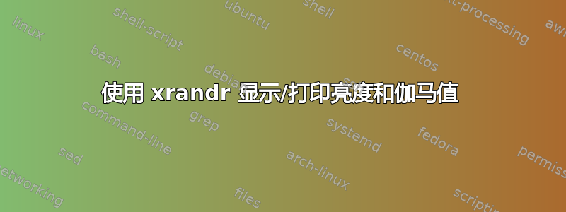 使用 xrandr 显示/打印亮度和伽马值