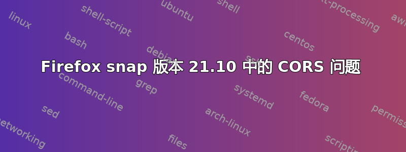 Firefox snap 版本 21.10 中的 CORS 问题