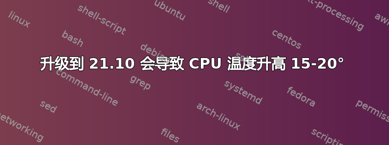 升级到 21.10 会导致 CPU 温度升高 15-20°