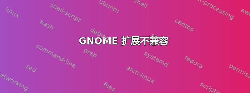 GNOME 扩展不兼容