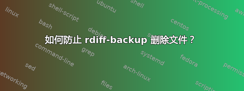 如何防止 rdiff-backup 删除文件？