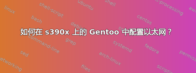 如何在 s390x 上的 Gentoo 中配置以太网？