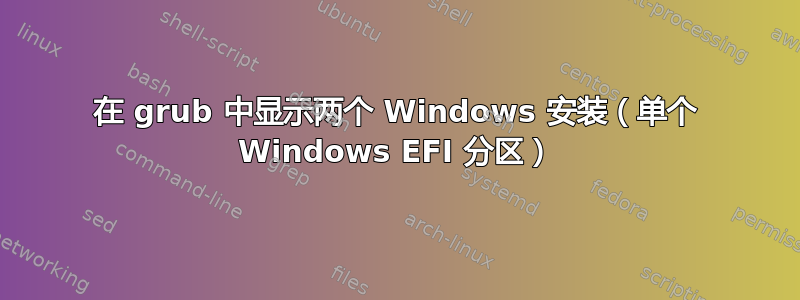 在 grub 中显示两个 Windows 安装（单个 Windows EFI 分区）