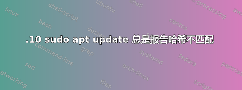 21.10 sudo apt update 总是报告哈希不匹配