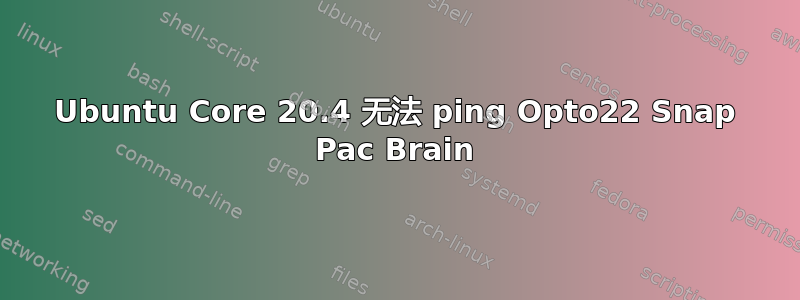 Ubuntu Core 20.4 无法 ping Opto22 Snap Pac Brain