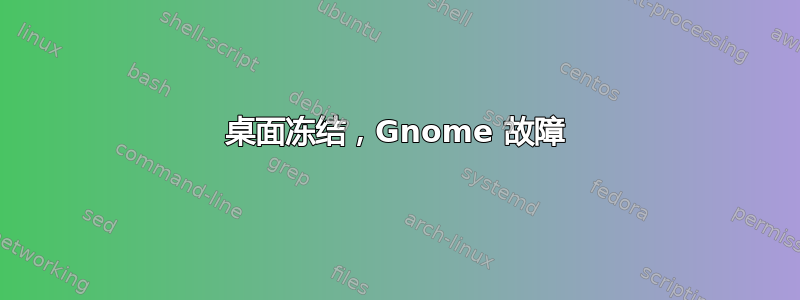 桌面冻结，Gnome 故障