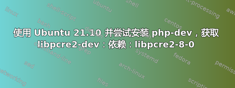 使用 Ubuntu 21.10 并尝试安装 php-dev，获取 libpcre2-dev：依赖：libpcre2-8-0